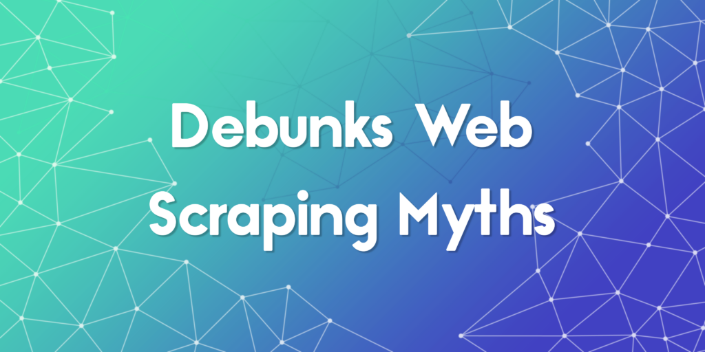 Debunks Web Scraping Myths with Empowering Insights
