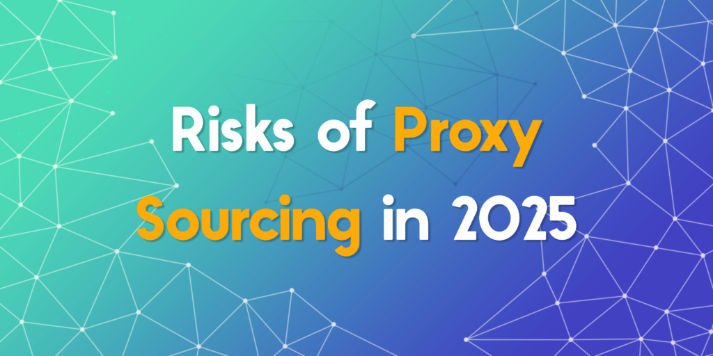 Navigating the Risks of Proxy Sourcing in 2025
