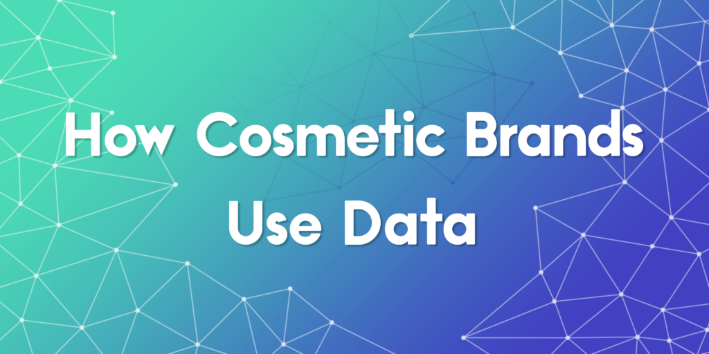 Smart Ways How Cosmetic Brands Use Data Effectively