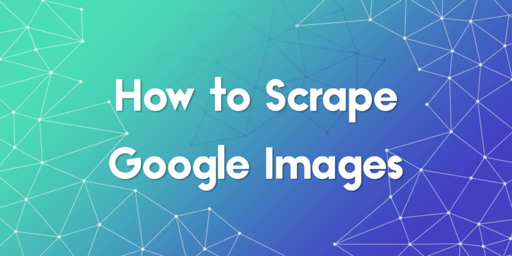 How to Scrape Google Images using Python