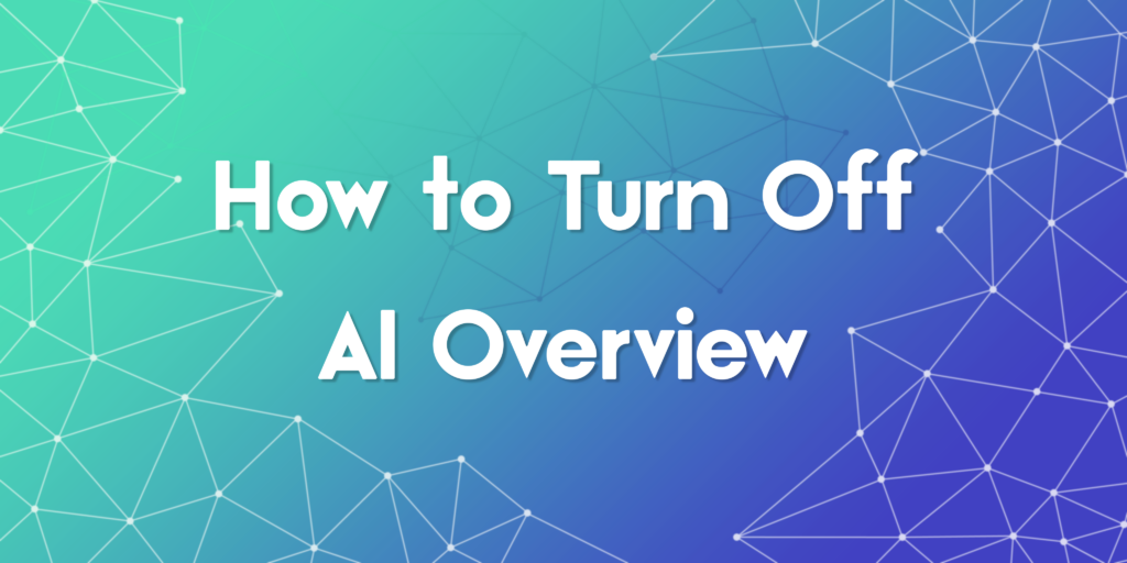 How to Turn Off AI Overview in Google Search